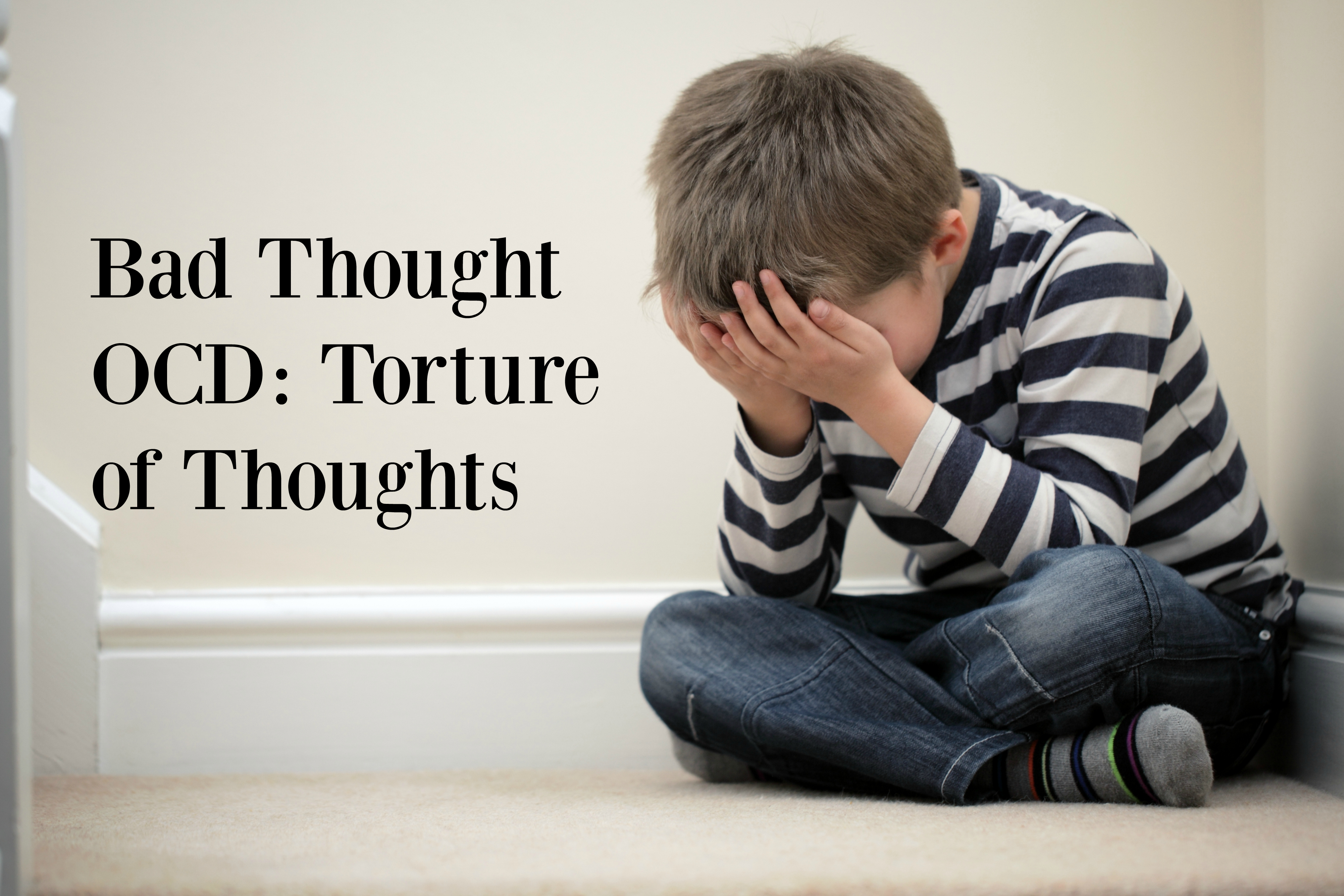 Bad Thought OCD In Children The Torture Of Thought Drmommybrain